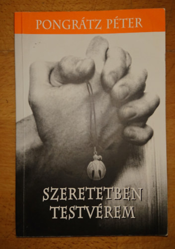 Pongrtz Pter - Szeretetben testvreim