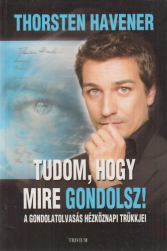 Thorsten Havener - Tudom, hogy mire gondolsz - A gondolatolvas�s h�tk�znapi tr�kkjei