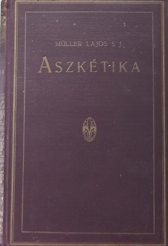 M�ller Lajos S. J. - Aszk�tika �s misztika I. - Aszk�tika