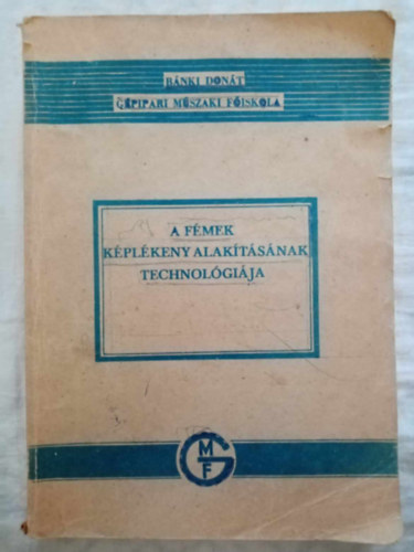 Szerk.: Márton Tibor Skriba Zoltán - A fémek képlékeny alakításának technológiája - FELSŐFOKÚ GÉPIPARI TECHNIKUM GÉPGYÁRTÁSTECHNOLÓGIA SZAK SZÁMÁRA