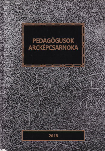 Baloghné Dr. Zsoldos Julianna Ungvári János (szerk.) - Pedagógusok arcképcsarnoka 2018