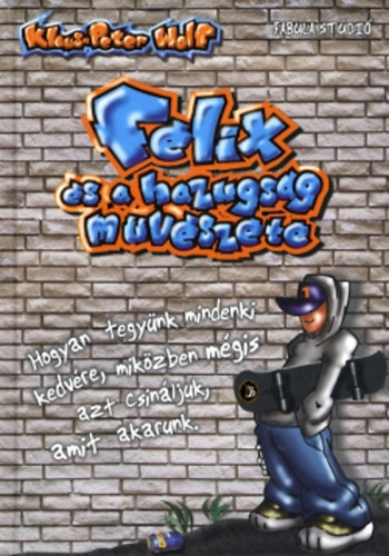 Klaus-Peter Wolf - Félix és a hazugság művészete 1. rész - Hogyan tegyünk mindenki