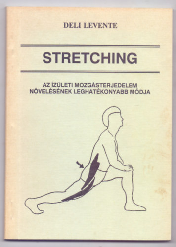 Szerkesztette: Mrkus Lszl Deli Levente - Stretching - Az izleti mozgsterjedelem nvelsnek leghatkonyabb mdja