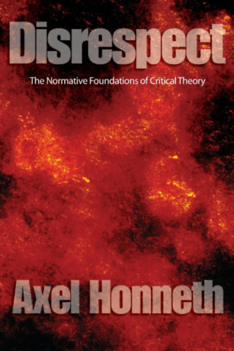 Prof Axel Honneth - Disrespect: The Normative Foundations of Critical Theory