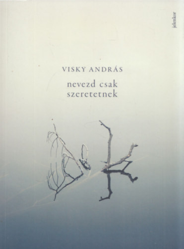 Visky András - Nevezd csak szeretetnek