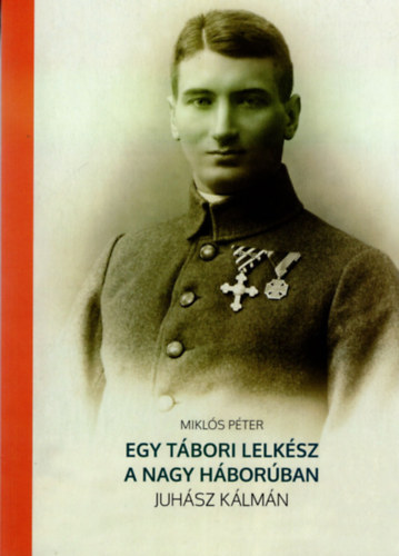 Mikl�s P�ter - Egy t�bori lelk�sz a nagy h�bor�ban - Juh�sz K�lm�n