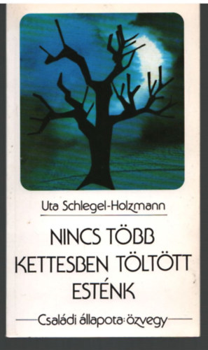 Uta Schlegel -Holzmann - Nincs t�bb kettesben t�l�tt est�nk- Csal�di �llapota : �zvegy