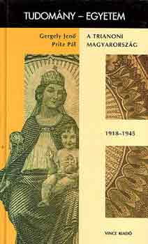 Gergely Jenő-Pritz Pál - A trianoni Magyarország 1918-1945 (tudomány-egyetem)