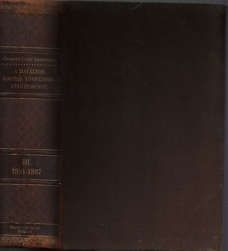 Dr. Mrkus Dezs szerk. - Corpus Juris Hungarici - A hatlyos magyar trvnyek gyjtemnye (Magyar Trvnytr) III. /1881-1887-ik vi trvnyczikkek/