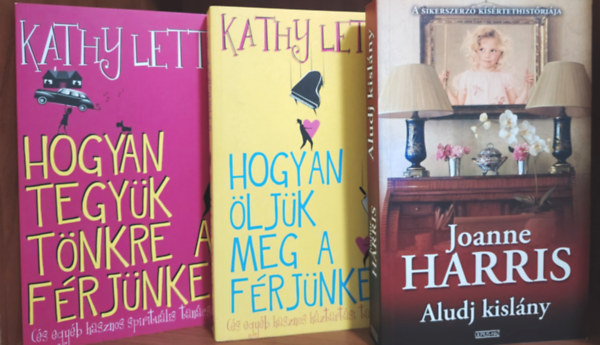 Joanne Harris; Kathy Lette - Aludj kislány; Hogyan öljük meg a férjünket; Hogyan tegyük tönkre a férjünket - 3 db könyv
