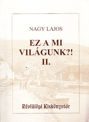 Nagy Lajos - Ez a mi világunk?! II. (Révfülöpi Kiskönyvtár)