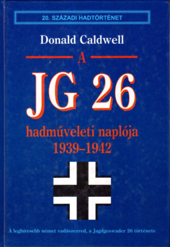 Donald Caldwell - A JG 26 hadmveleti naplja 1939-1942 (20. szzadi hadtrtnet)
