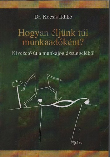 Dr. Kocsis Ildik - Hogyan ljnk tl munkaadknt? - Kivezet t a munkajog dzsungelbl