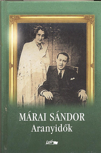 Márai Sándor - Aranyidők (Márai Sándor összegyűjtött írásai)