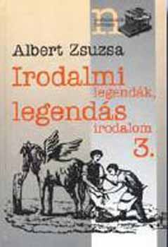 Albert Zsuzsa - Irodalmi legend�k, legend�s irodalom 3.