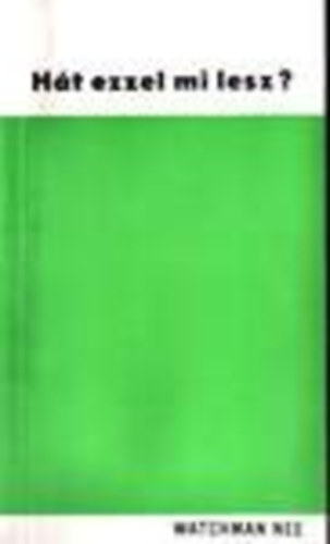 Watchman Nee - H�t ezzel mi lesz?