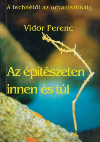 Vidor Ferenc - Az ptszeten innen s tl  \(A techntl az urbanisztikig)