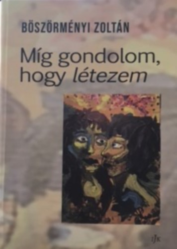 B�sz�rm�nyi Zolt�n - M�g gondolom, hogy l�tezem