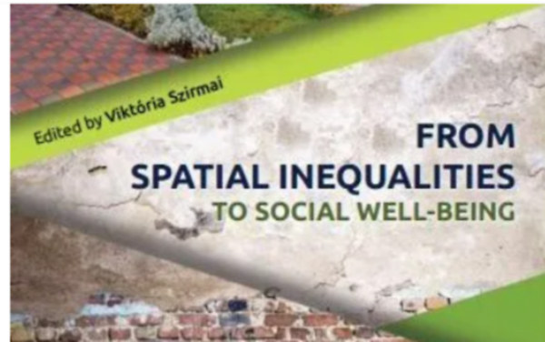 Szirmai Vikt�ria  (szerk.) - FROM SPATIAL  INEQUALITIES TO SOCIAL WELL-BEING