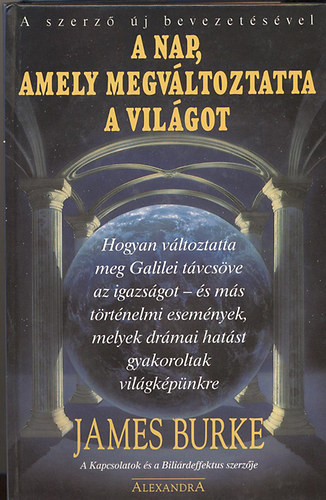 James Burke, Babits Péter (ford.) - A nap, amely megváltoztatta a világot (Hogyan változtatta meg Galilei távcsöve az igazságot - és más történelmi események, melyek drámai hatást gyakoroltak világképünkre)