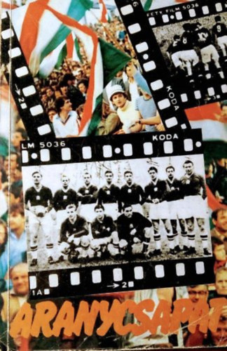 Surányi András-Hernádi Miklós - Aranycsapat (A film születése és ami maradt a filmből)