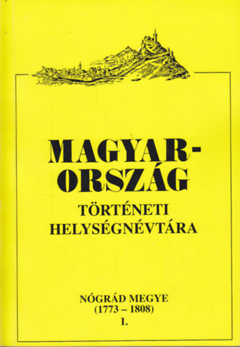 Hlav�csn� K�rd� Katalin  (szerk.) - Magyarorsz�g t�rt�neti helys�gn�vt�ra N�gr�d megye I. (1773-1808)