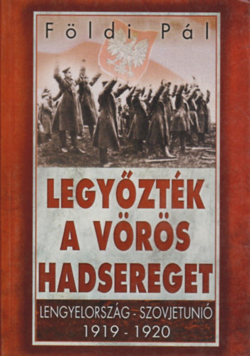 Fldi Pl - Legyztk a Vrs Hadsereget - Lengyelorszg - Szovjetuni, 1919-1920