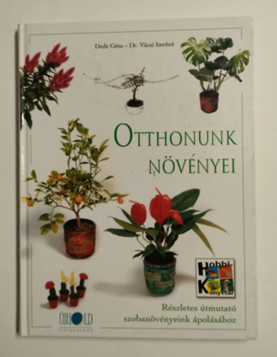 Dede Gza-Dr. Vczi Imrn - Otthonunk nvnyei - Rszletes tmutat szobanvnyeink polshoz