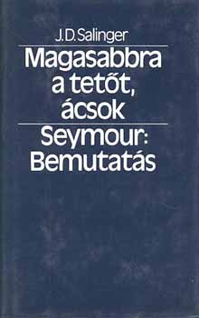 J. D. Salinger - Magasabbra a tetőt, ácsok - Seymour: Bemutatás