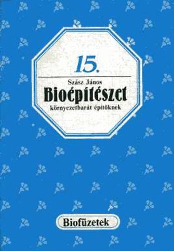 Szász János - Bioépítészet környezetbarát építőknek (Biofüzetek 15.)
