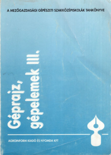 dr. Élő Zoltán Bödör Tamás - Géprajz, gépelemek III. - Mezőgazdasági Gépészeti Szakközépiskolák tankönyve