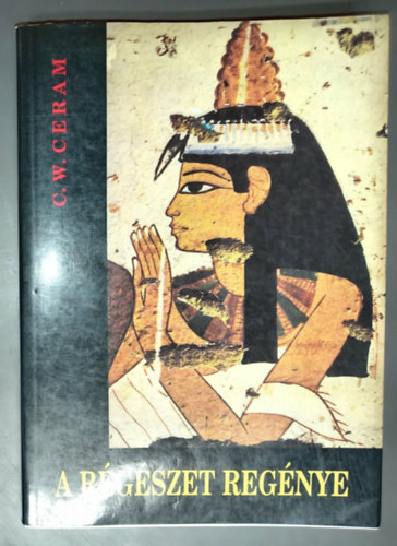 Gottschlig Ferenc C. W. Ceram (ford.) - A régészet regénye - Fekete-fehér fotómellékletekkel bővített kiadás! (Götter, Gräber und Gelehrte: Roman der Archeologie)