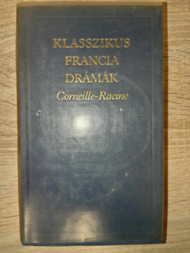 Racine Jean Corneille - Klasszikus francia drmk - Corneille-Racine (Corneille: Cid / Horatius / Cinna / Polyeucte / A hazug - Racine: Andromach / A pereskedk / Britannicus / Berenice / Phaedra / Atlia)