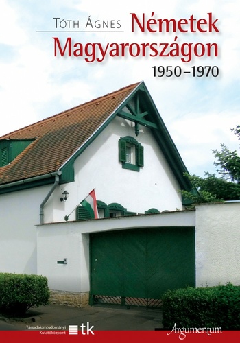 Tóth Ágnes - Németek Magyarországon 1950-1970