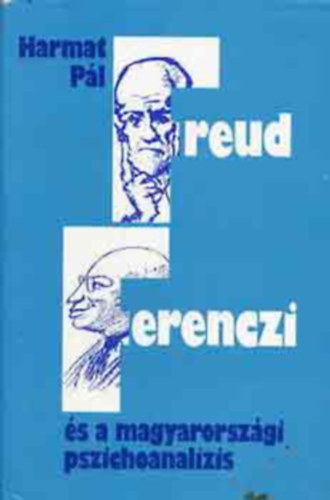 Harmat Pl - Freud, Ferenczi s a magyarorszgi pszichoanalzis