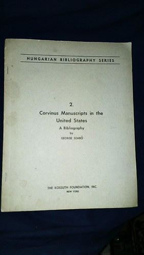 Szab� Gy�rgy - Corvinus Manuscripts in the United States 2. (dedik�lt)