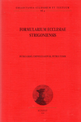 Cornelius Szov�k, Petrus Tusor Petrus Erd� - Formularium Ecclesiae Strigoniensis - Collectanea Studiorum Textuum vol. 4.