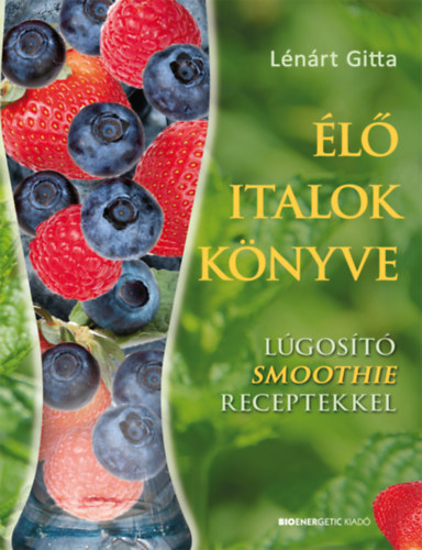 L�n�rt Gitta - �l� italok k�nyve - L�gos�t� Smoothie receptekkel