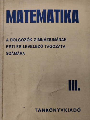 Luk�cs Ott� - Matematika III. - A dolgoz�k gimn�ziuma esti �s levelez� tagozata sz�m�ra