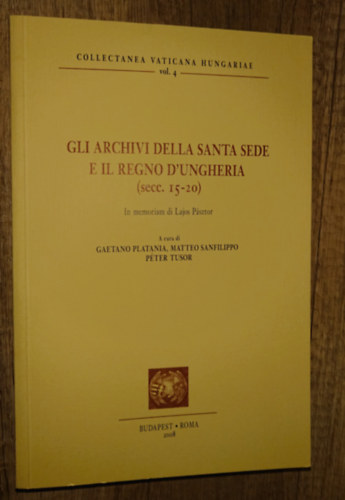 Gaetano Platania - Matteo Sanfilippo- P�ter Tusor - Gli Archivi della Santa Sede e il Regno D'Ungheria