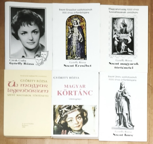 Csirák Csaba Györffy Rózsa - 6db Györffy Rózsával kapcsolatos mű - Györffy Rózsa (életrajzi mű), Szent Erzsébet, Szent Imre, Szent magyarok történetei, Magyar körtánc, Új magyar legendárium
