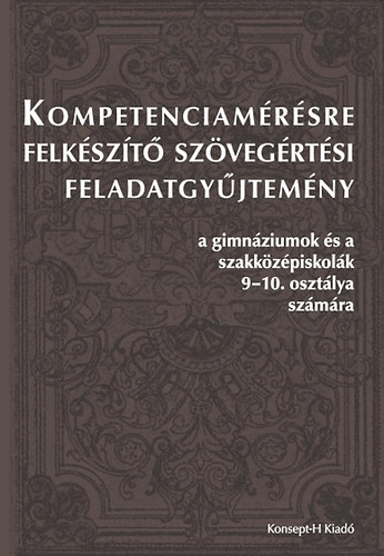 Bakn Papp Tnde; Heizer Gyrgyn; Balogh Edit - Kompetenciamrsre felkszt szvegrtsi feladatgyjtemny a gimnziumok s a szakkzpiskolk 9-10. osztlya szmra