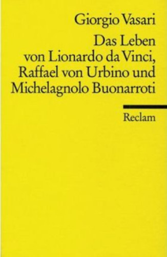 Vasari Giorgio - Das Leben von Leonardo da Vinci Raffael von Urbino und Michelangelo Buonarroti