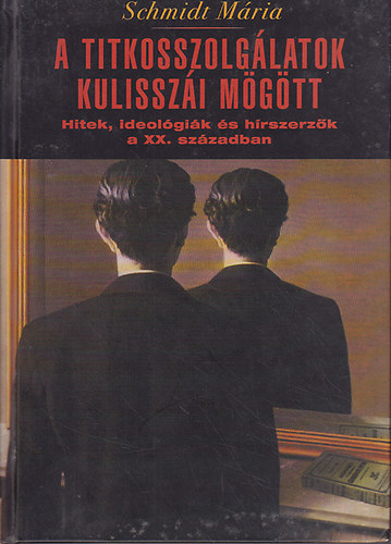 Schmidt Mria - A titkosszolglatok kulisszi mgtt - Hitek, ideolgik s hrszerzk a XX. szzadban