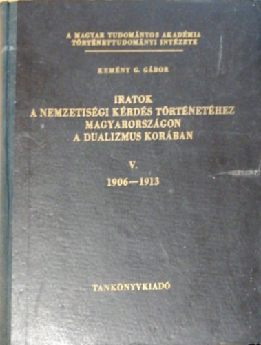Kemény G. Gábor - Iratok a nemzetiségi kérdés történetéhez Magyarországon a dualizmus korában V. 1906-1913