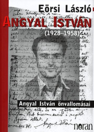 E�rsi L�szl� - Angyal Istv�n (1928-1958) - Angyal Istv�n �nvallom�sai