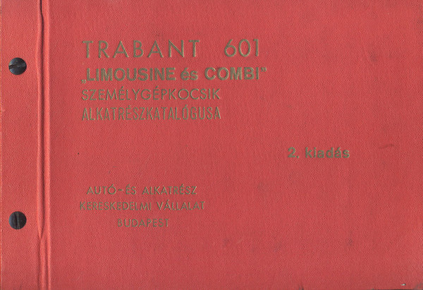 Aut�-�s Alkatr�szkereskedelmi  V�llalat - Trabant 601 ,,Limousine �s Combi '' szem�lyg�pkocsik alkatr�szkatal�gusa