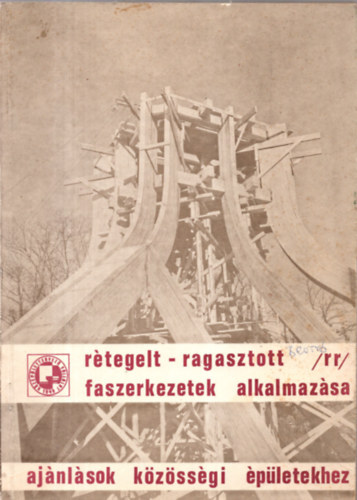 Baskó Ottó; Horváth Z.Kálmán - Rétegelt-ragasztott (RR) faszerkezetek alkalmazása