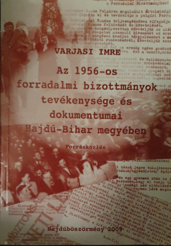 Varjasi Imre - Az 1956-os forradalmi bizottm�nyok tev�kenys�ge �s dokumentumai Hajd�-Bihar megy�ben