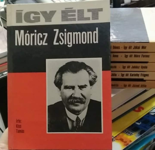 Lengyel Dénes, Földes Anna, Péter László, Levendel Júlia, Fodor András Kiss Tamás - 6 db "Így élt..." mű: József Attila+ Karinthy Frigyes+ Juhász Gyula+ Móra Ferenc+ Jókai Mór+ Móricz Zsigmond